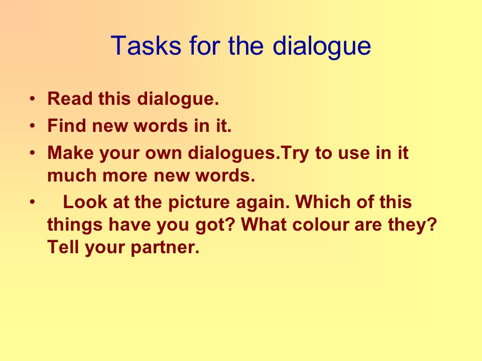 Tasks for the dialogue Read this dialogue. Find new words in it.